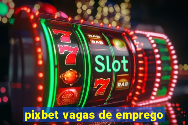 pixbet vagas de emprego